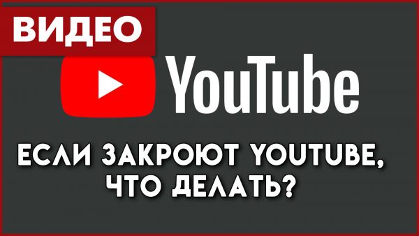 Если закроют youtube, что делать?